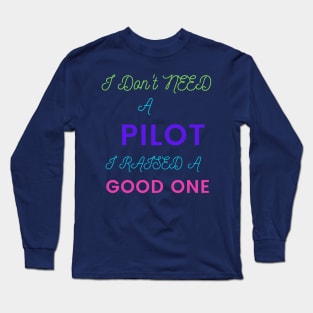 I Don't Need a Pilot, I Raised a Good One Long Sleeve T-Shirt